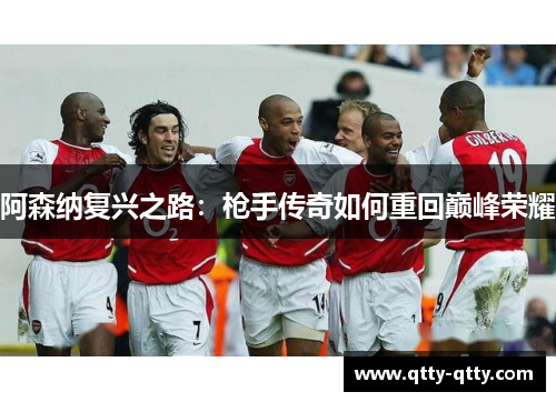 阿森纳复兴之路：枪手传奇如何重回巅峰荣耀